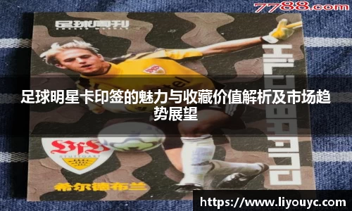 足球明星卡印签的魅力与收藏价值解析及市场趋势展望