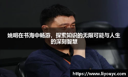 姚明在书海中畅游，探索知识的无限可能与人生的深刻智慧