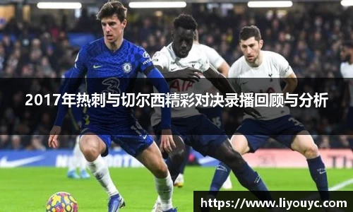 2017年热刺与切尔西精彩对决录播回顾与分析