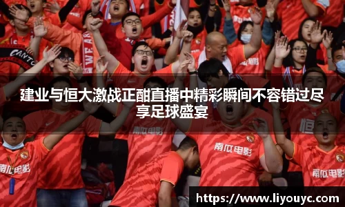 建业与恒大激战正酣直播中精彩瞬间不容错过尽享足球盛宴