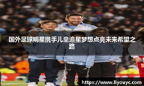 国外足球明星携手儿童追星梦想点亮未来希望之路