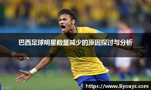 巴西足球明星数量减少的原因探讨与分析